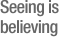 Seeing is 