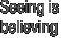 Seeing is 
