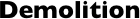 Demolition